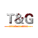 Ｔ＆Ｇ (attack on titan)
