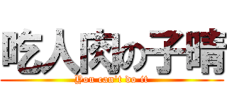 吃人肉の子晴 (You can\'t do it)