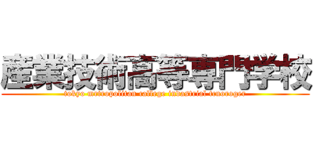 産業技術高等専門学校 (tokyo mrtropolitan callege indastrial tcnoroger)