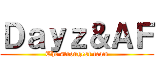 Ｄａｙｚ＆ＡＦ (The strongest team)