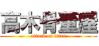 高木骨董屋 (attack on titan)