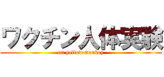 ワクチン人体実験 (on yellow monkey)