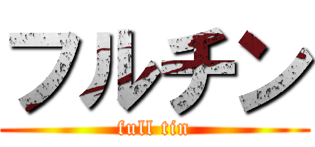 フルチン (full tin)
