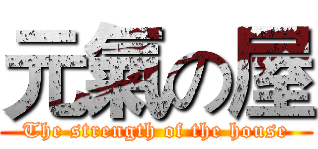 元氣の屋 (The strength of the house)