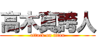 高木真誇人 (attack on titan)