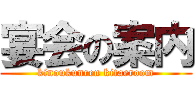 宴会の案内 (kinoukunren kitaeroom)