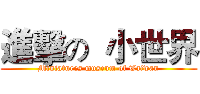 進擊の  小世界 (Miniatures museum of Taiwan)