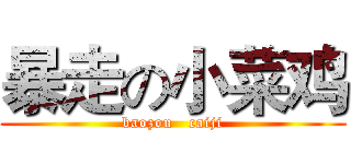 暴走の小菜鸡 (baozou   caiji)