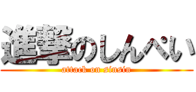 進撃のしんぺい (attack on sinsin)