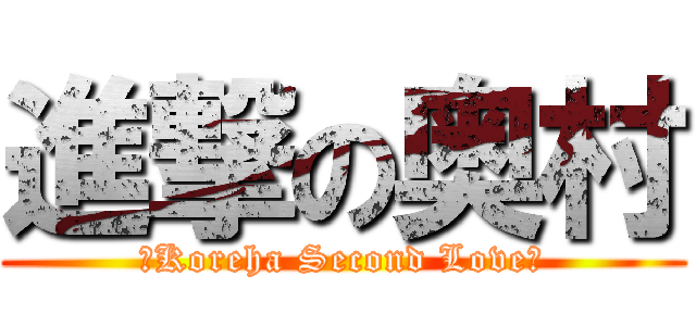 進撃の奥村 (〜Koreha Second Love〜)