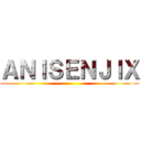 ＡＮＩＳＥＮＪＩＸ ()