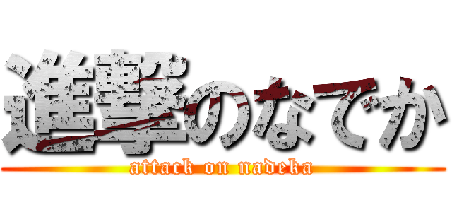 進撃のなでか (attack on nadeka)