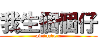 我生個個仔 (av i love u)