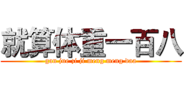 就算体重一百八 (gan jue zi ji meng meng daa)