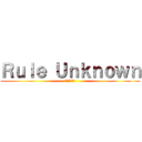 Ｒｕｌｅ Ｕｎｋｎｏｗｎ (未知のルール)