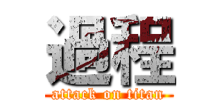 過程 (attack on titan)