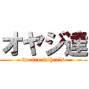 オヤジ達 (we are father's)