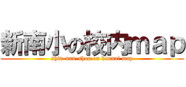 新南小の校内ｍａｐ (shin-nan-shou on kounai map)