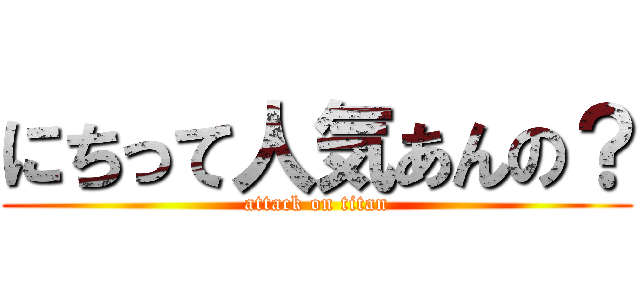 にちって人気あんの？ (attack on titan)