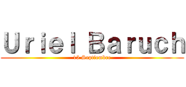Ｕｒｉｅｌ Ｂａｒｕｃｈ (15 Septiembre)