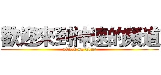 歡迎來到神速的頻道 (attack on titan)