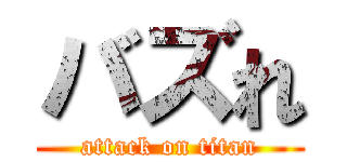 バズれ (attack on titan)