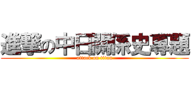 進撃の中日關係史專題 (attack on titan)