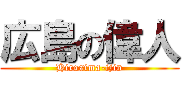 広島の偉人 (Hirosima-ijin)