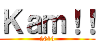 Ｋａｍ！！ (2013)