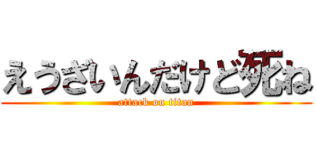 えうざいんだけど死ね (attack on titan)