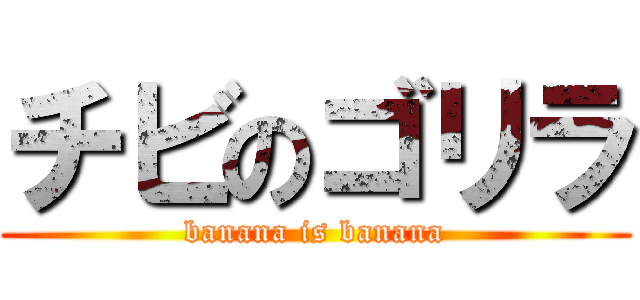 チビのゴリラ (banana is banana)