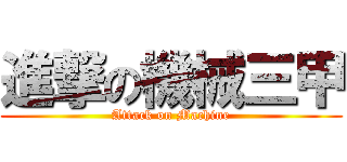進撃の機械三甲 (Attack on Machine)