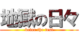 地獄の日々 (befor the test)