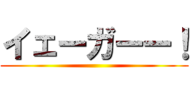 イェーガーー！ ()