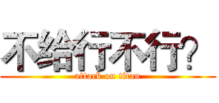 不给行不行？ (attack on titan)