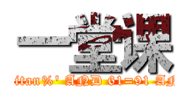 一堂课 (attack on titan%' AND 61=91 AND '%'=')