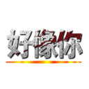 好像你 ()