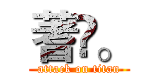 蓍琂。 (attack on titan)