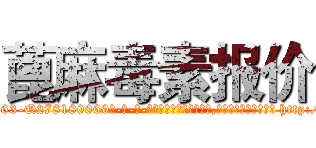 蓖麻毒素报价 (蓖麻毒素报价【电-186x2687x6963-Q278180069元-吉-药-业】我们做的是长期生意,靠的是老客户长期支持 http://sngk.net/UdaQ6P
)