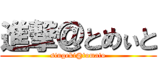 進撃＠とめぃと (singeki@tomato)