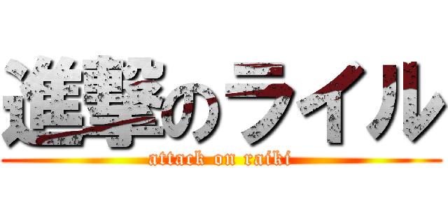 進撃のライル (attack on raiki)