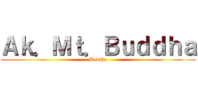 Ａｋ．Ｍｔ．Ｂｕｄｄｈａ (Buddha)