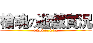 槍魂の遊戲實況 (attack on titan)