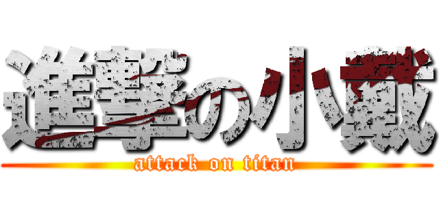 進撃の小戴 (attack on titan)