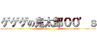 ゲゲゲの鬼太郎００’ｓ ()