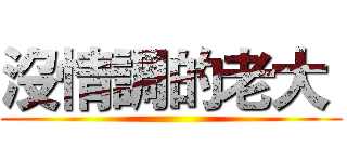 沒情調的老大  ()