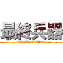 最終兵器 (attack on titan)