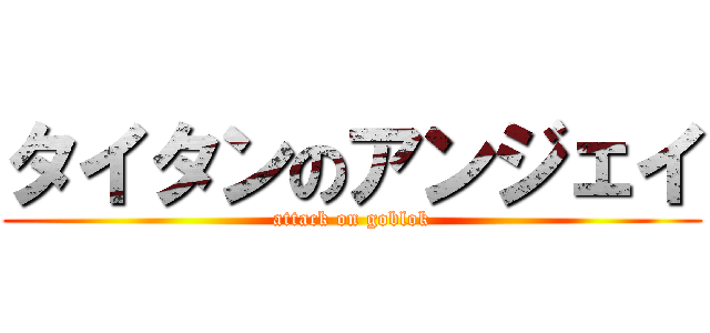 タイタンのアンジェイ (attack on goblok)