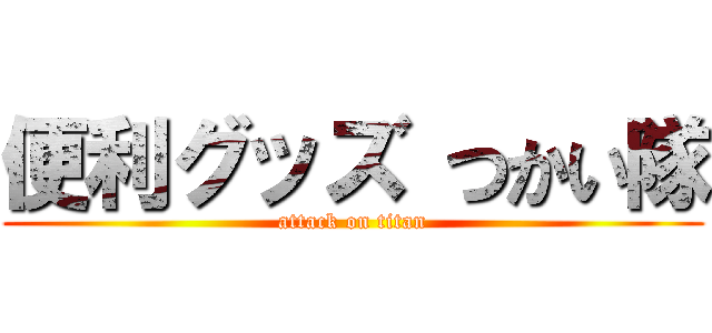 便利グッズ つかい隊 (attack on titan)