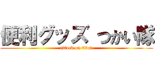 便利グッズ つかい隊 (attack on titan)